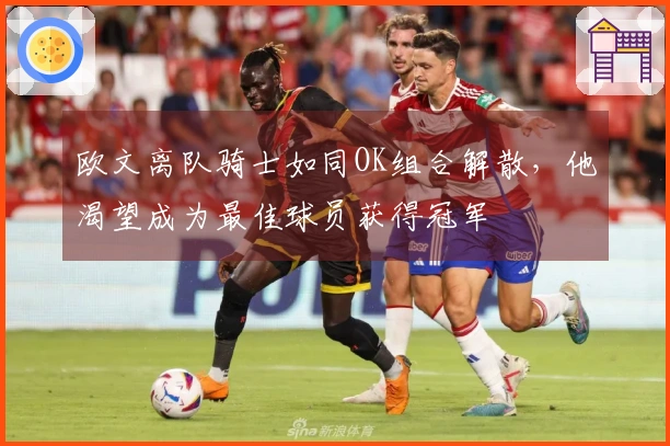 欧文离队骑士如同OK组合解散，他渴望成为最佳球员获得冠军