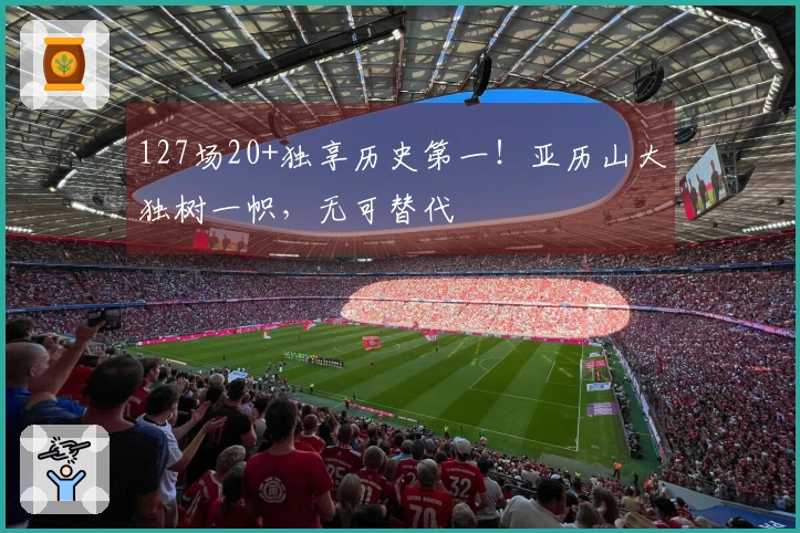127场20+独享历史第一！亚历山大独树一帜，无可替代