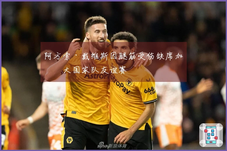 阿方索·戴维斯因腿筋受伤缺席加拿大国家队友谊赛