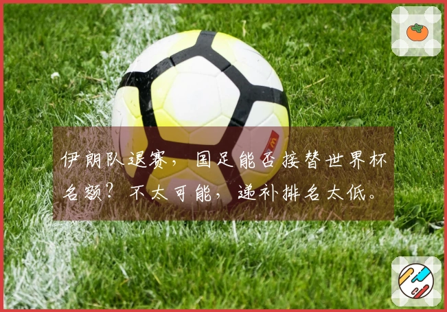 伊朗队退赛，国足能否接替世界杯名额？不太可能，递补排名太低。